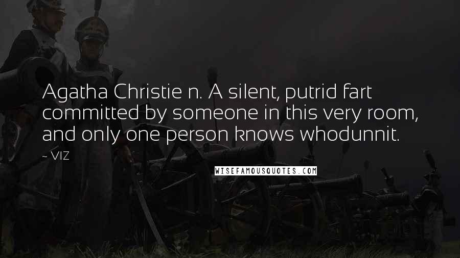 VIZ Quotes: Agatha Christie n. A silent, putrid fart committed by someone in this very room, and only one person knows whodunnit.