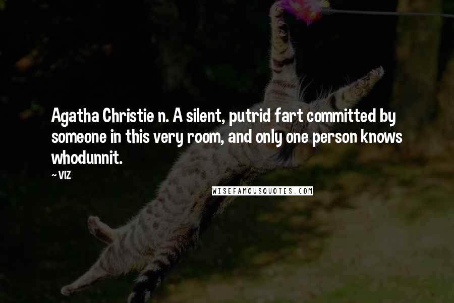 VIZ Quotes: Agatha Christie n. A silent, putrid fart committed by someone in this very room, and only one person knows whodunnit.