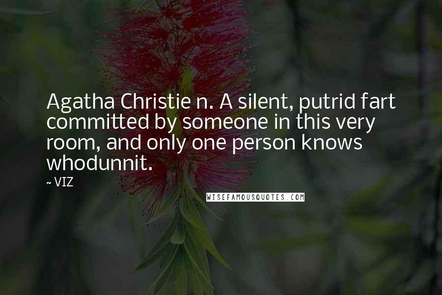 VIZ Quotes: Agatha Christie n. A silent, putrid fart committed by someone in this very room, and only one person knows whodunnit.