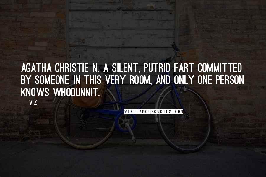 VIZ Quotes: Agatha Christie n. A silent, putrid fart committed by someone in this very room, and only one person knows whodunnit.