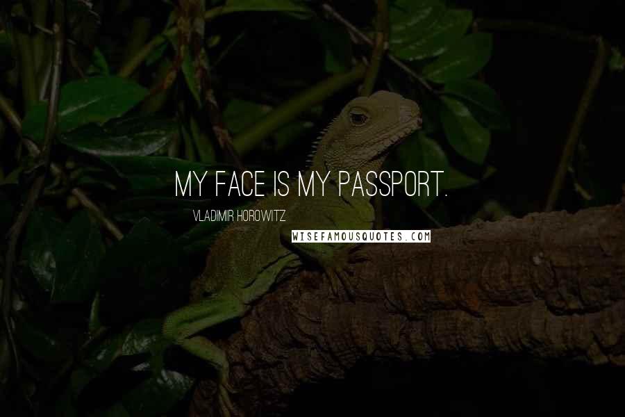 Vladimir Horowitz Quotes: My face is my passport.