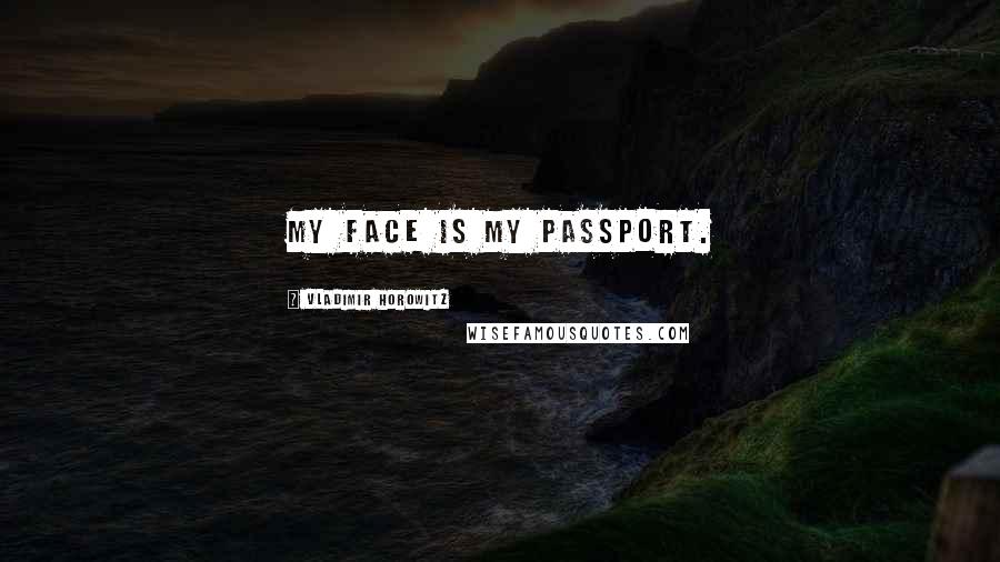 Vladimir Horowitz Quotes: My face is my passport.