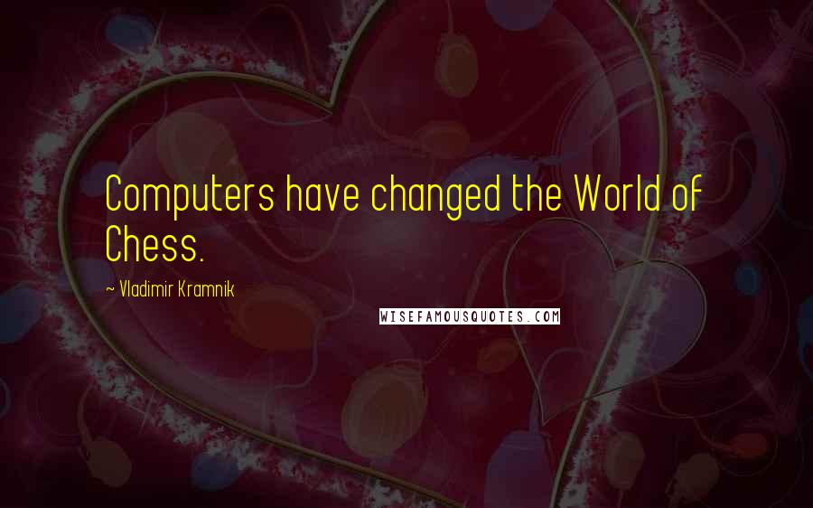 Vladimir Kramnik Quotes: Computers have changed the World of Chess.