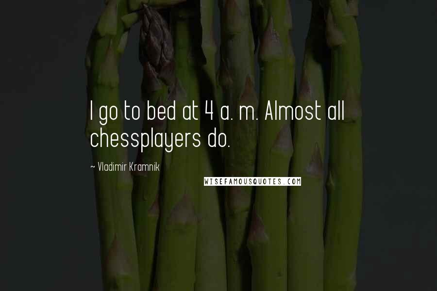 Vladimir Kramnik Quotes: I go to bed at 4 a. m. Almost all chessplayers do.