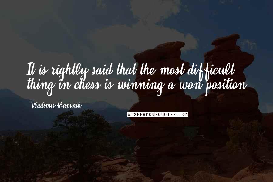 Vladimir Kramnik Quotes: It is rightly said that the most difficult thing in chess is winning a won position