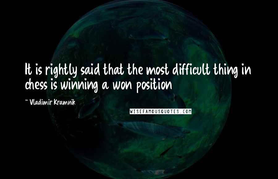 Vladimir Kramnik Quotes: It is rightly said that the most difficult thing in chess is winning a won position