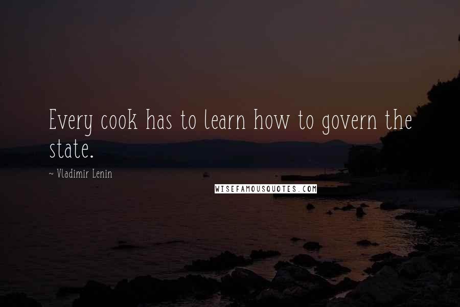 Vladimir Lenin Quotes: Every cook has to learn how to govern the state.