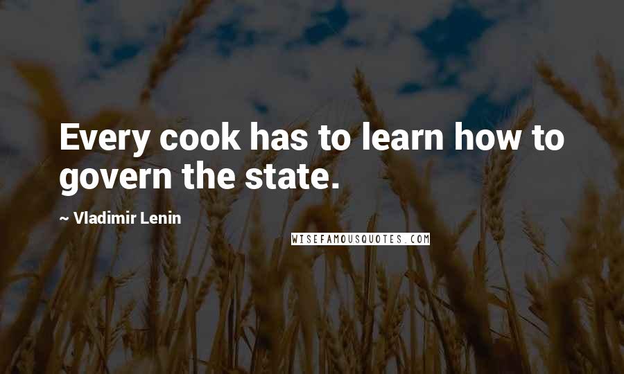 Vladimir Lenin Quotes: Every cook has to learn how to govern the state.