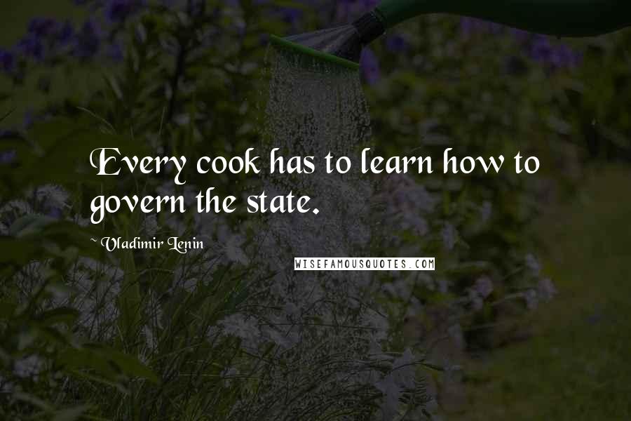 Vladimir Lenin Quotes: Every cook has to learn how to govern the state.