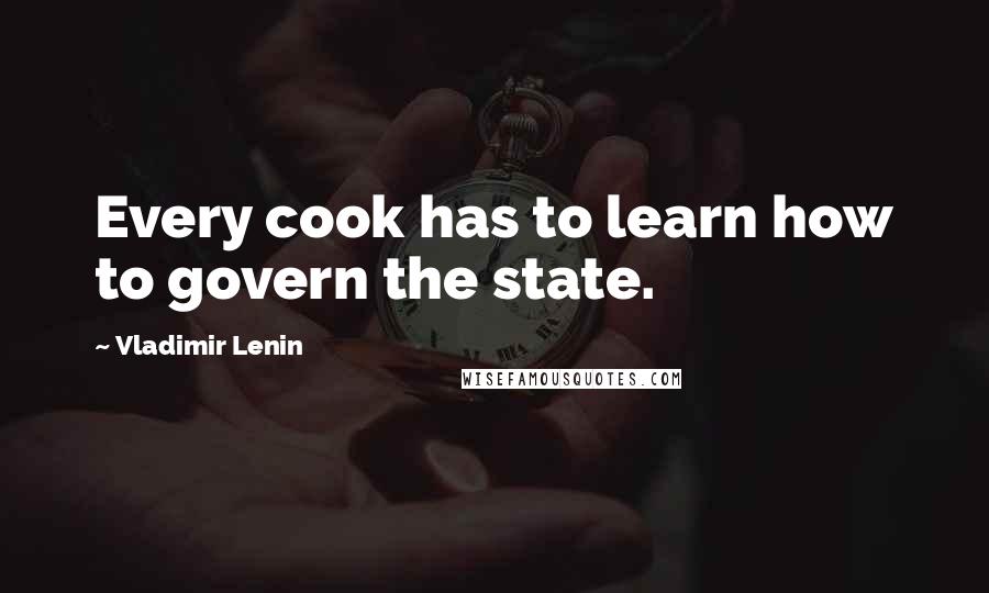 Vladimir Lenin Quotes: Every cook has to learn how to govern the state.