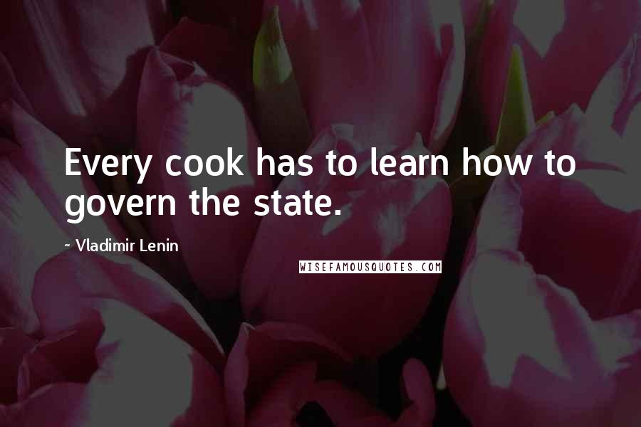 Vladimir Lenin Quotes: Every cook has to learn how to govern the state.