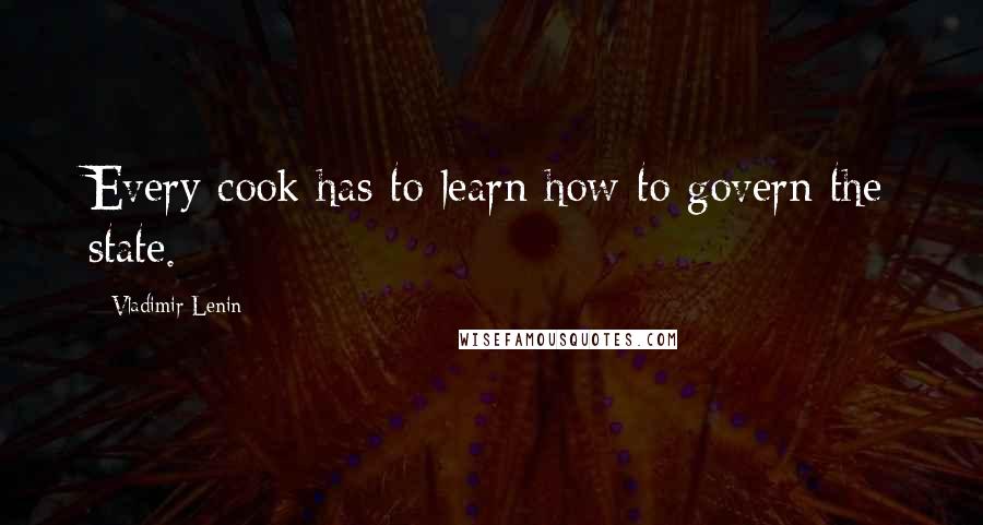 Vladimir Lenin Quotes: Every cook has to learn how to govern the state.