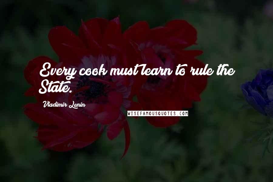 Vladimir Lenin Quotes: Every cook must learn to rule the State.