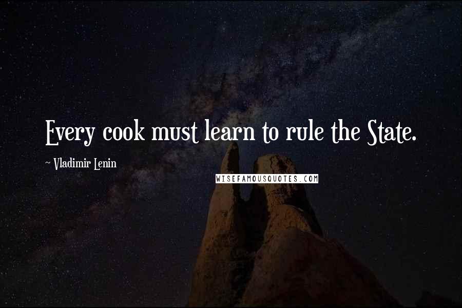 Vladimir Lenin Quotes: Every cook must learn to rule the State.