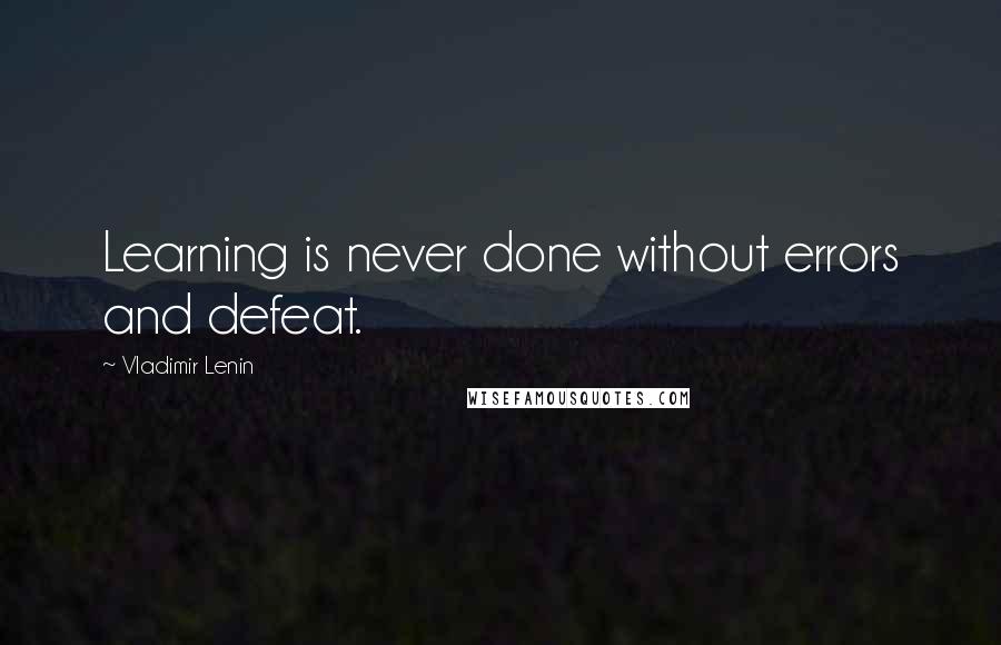 Vladimir Lenin Quotes: Learning is never done without errors and defeat.