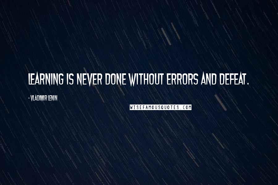 Vladimir Lenin Quotes: Learning is never done without errors and defeat.