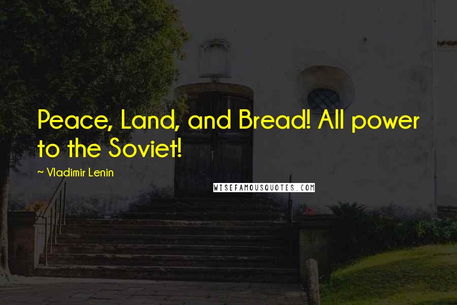 Vladimir Lenin Quotes: Peace, Land, and Bread! All power to the Soviet!