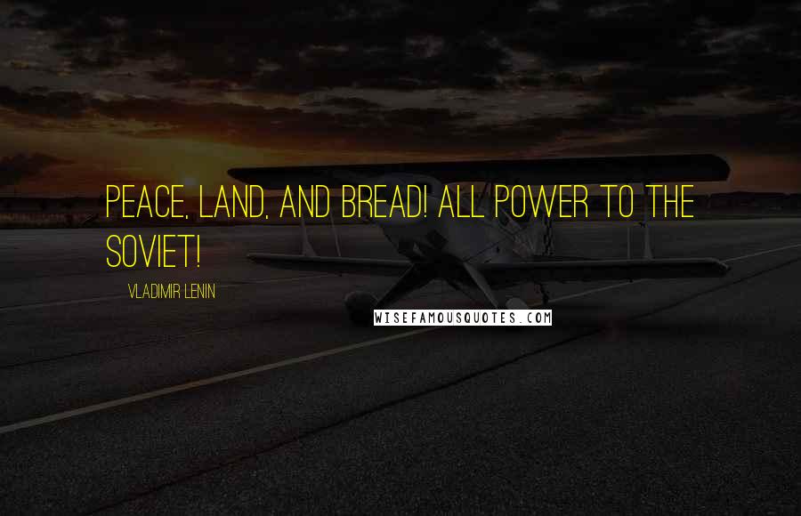 Vladimir Lenin Quotes: Peace, Land, and Bread! All power to the Soviet!