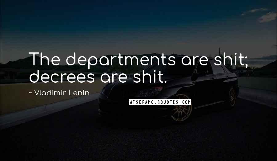 Vladimir Lenin Quotes: The departments are shit; decrees are shit.