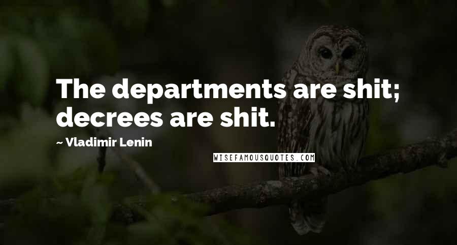 Vladimir Lenin Quotes: The departments are shit; decrees are shit.