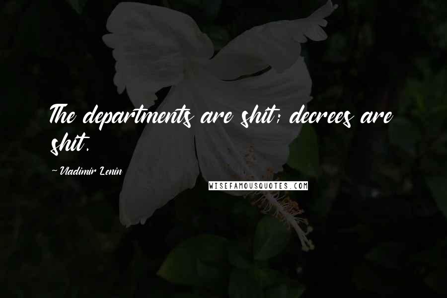 Vladimir Lenin Quotes: The departments are shit; decrees are shit.