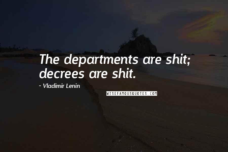 Vladimir Lenin Quotes: The departments are shit; decrees are shit.