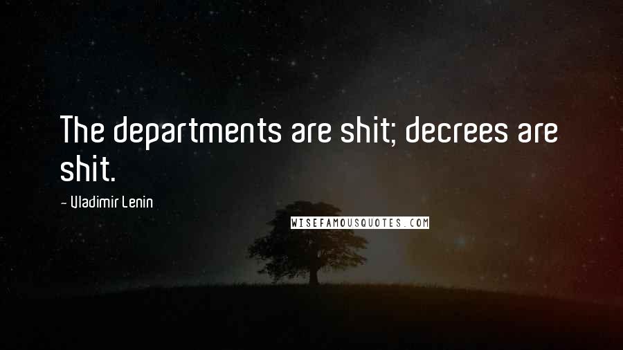 Vladimir Lenin Quotes: The departments are shit; decrees are shit.