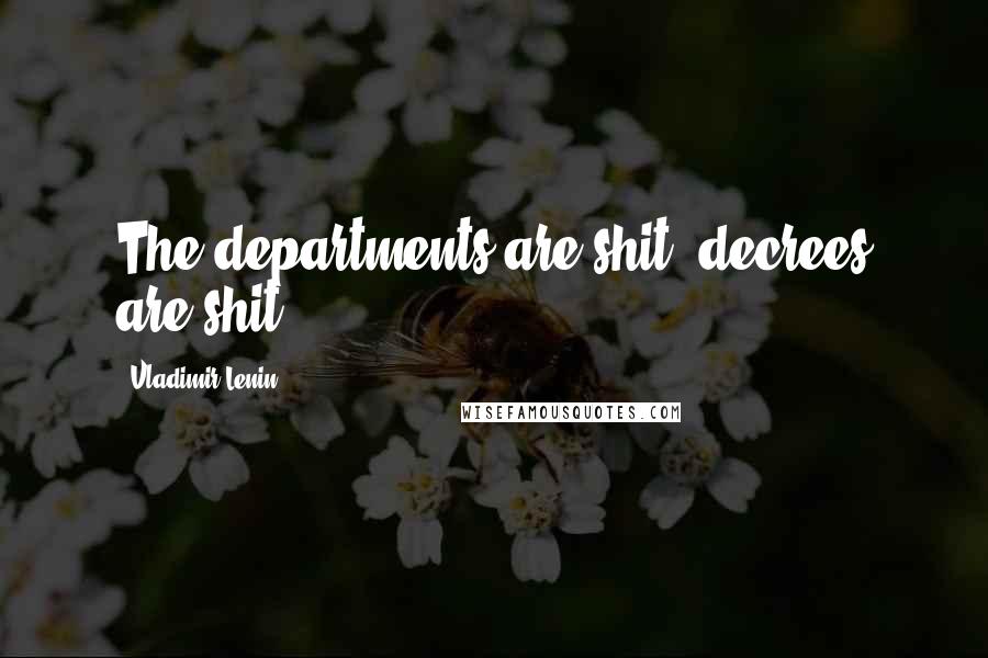 Vladimir Lenin Quotes: The departments are shit; decrees are shit.