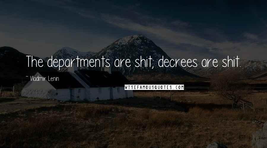 Vladimir Lenin Quotes: The departments are shit; decrees are shit.