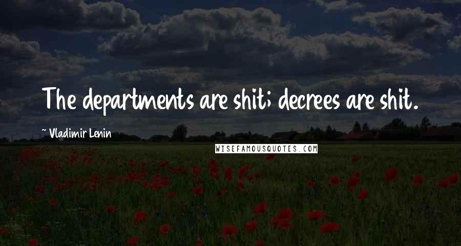Vladimir Lenin Quotes: The departments are shit; decrees are shit.