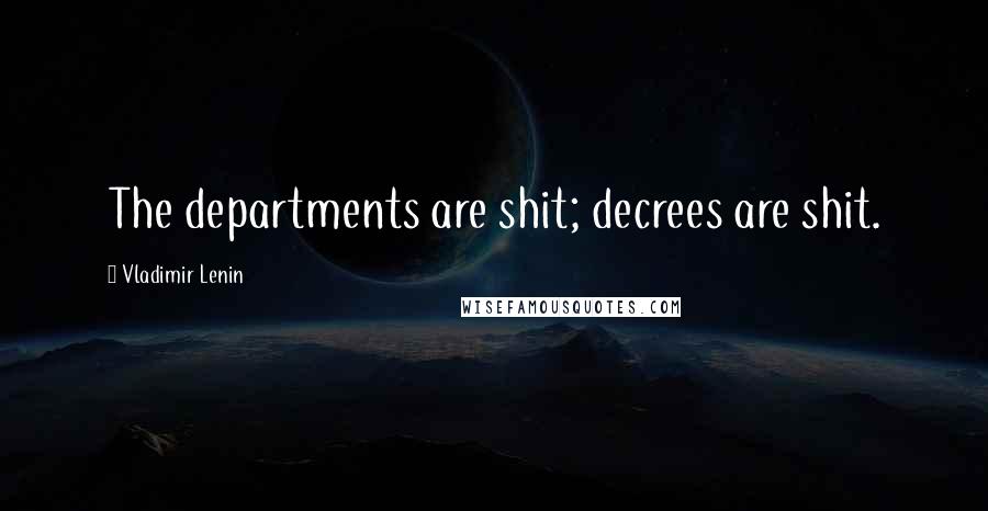 Vladimir Lenin Quotes: The departments are shit; decrees are shit.