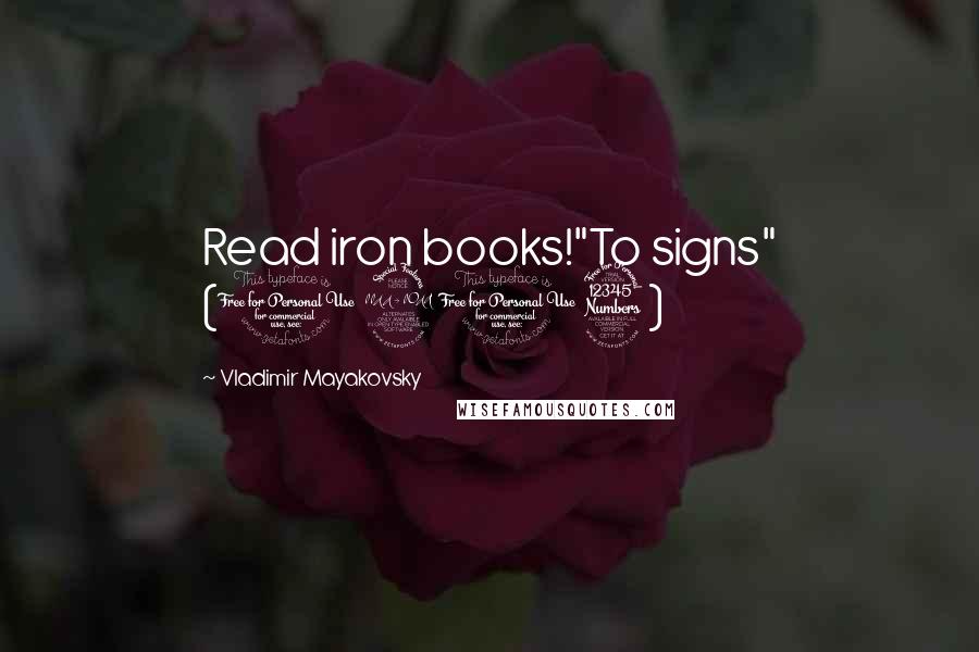 Vladimir Mayakovsky Quotes: Read iron books!"To signs" (1913)