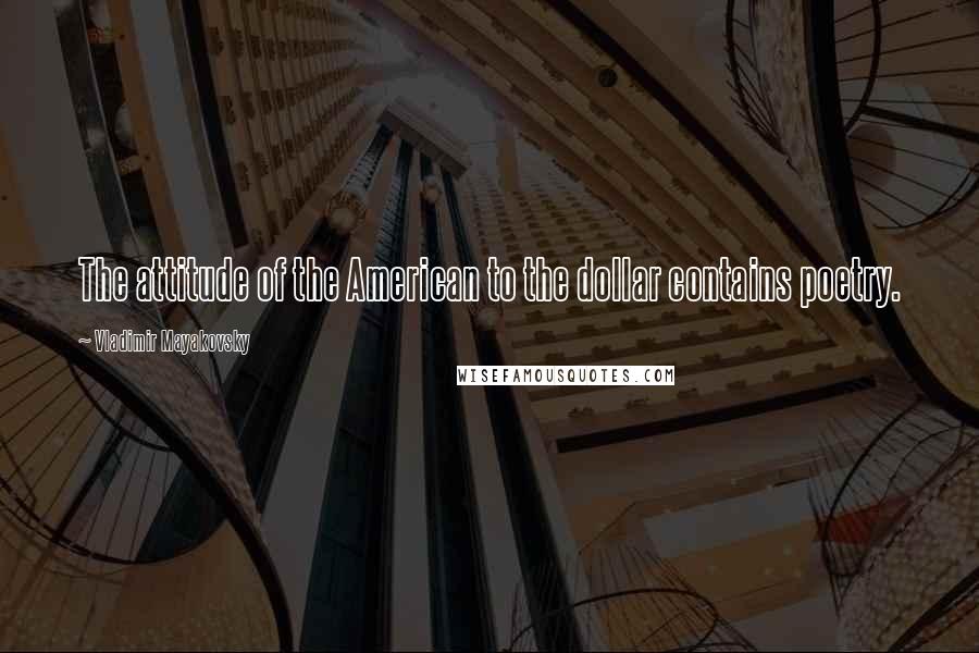 Vladimir Mayakovsky Quotes: The attitude of the American to the dollar contains poetry.