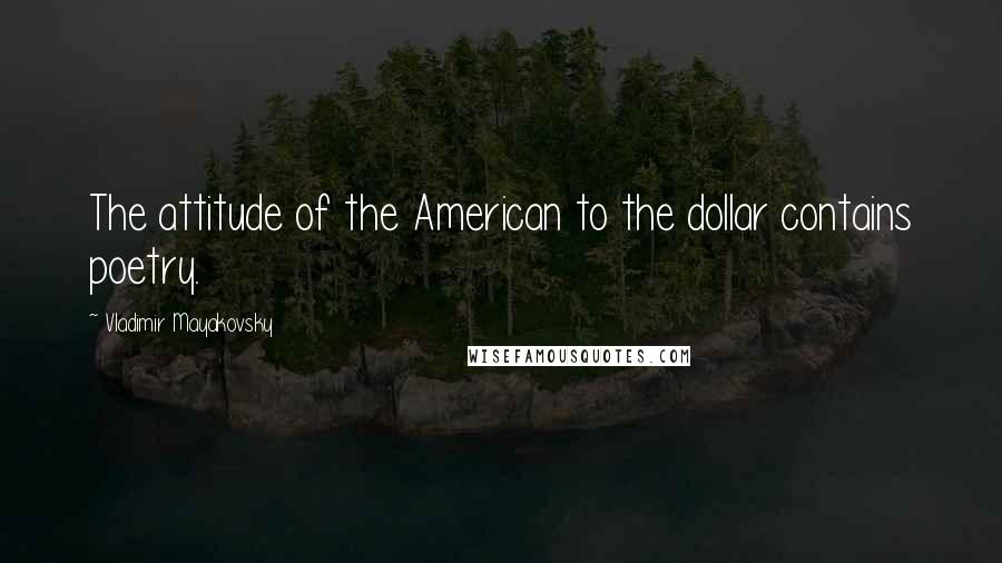 Vladimir Mayakovsky Quotes: The attitude of the American to the dollar contains poetry.