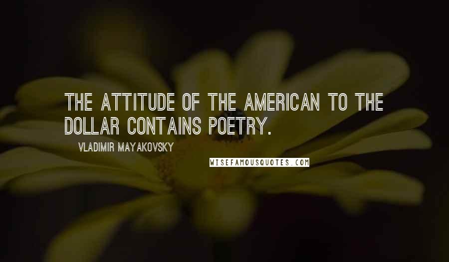 Vladimir Mayakovsky Quotes: The attitude of the American to the dollar contains poetry.