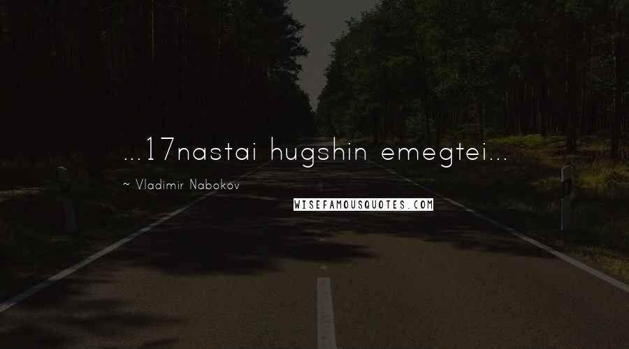 Vladimir Nabokov Quotes: ...17nastai hugshin emegtei...