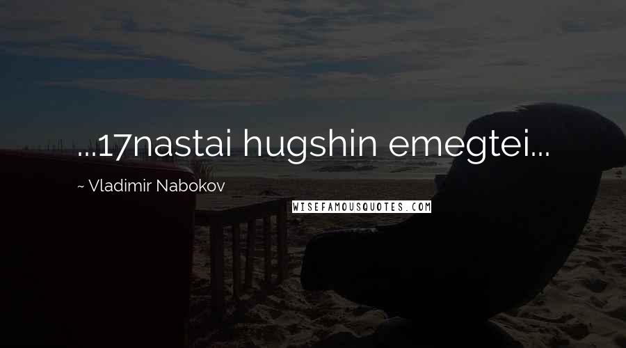 Vladimir Nabokov Quotes: ...17nastai hugshin emegtei...
