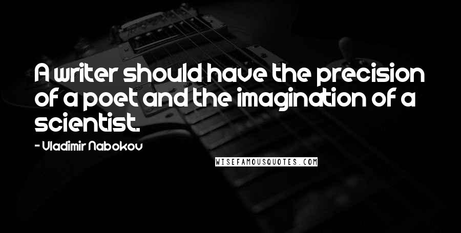 Vladimir Nabokov Quotes: A writer should have the precision of a poet and the imagination of a scientist.