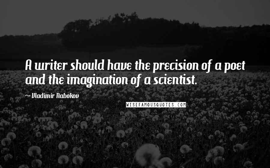 Vladimir Nabokov Quotes: A writer should have the precision of a poet and the imagination of a scientist.