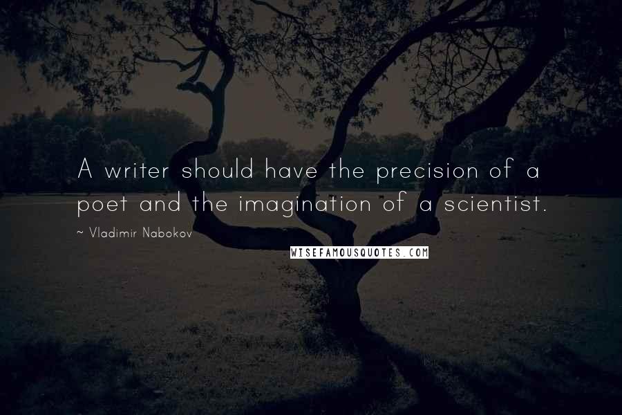 Vladimir Nabokov Quotes: A writer should have the precision of a poet and the imagination of a scientist.