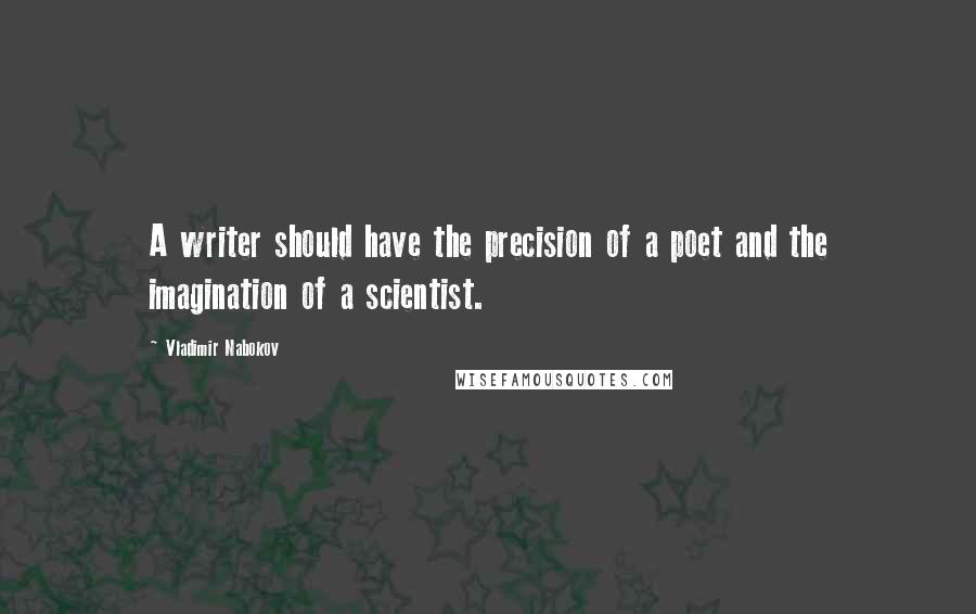 Vladimir Nabokov Quotes: A writer should have the precision of a poet and the imagination of a scientist.