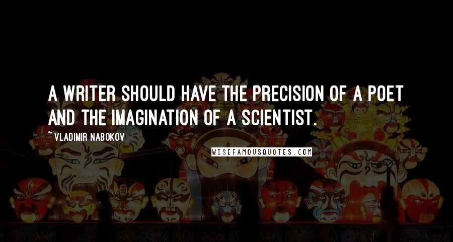 Vladimir Nabokov Quotes: A writer should have the precision of a poet and the imagination of a scientist.