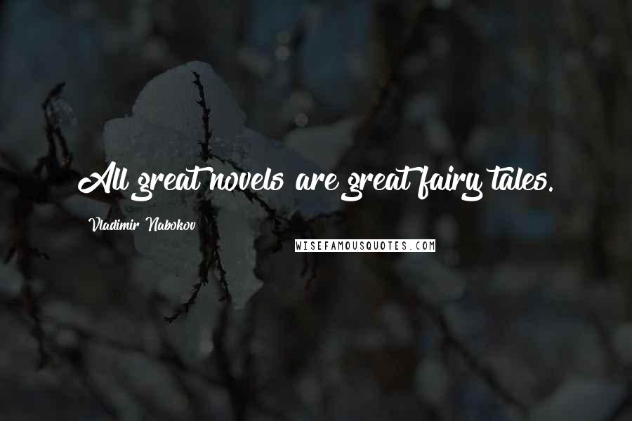 Vladimir Nabokov Quotes: All great novels are great fairy tales.