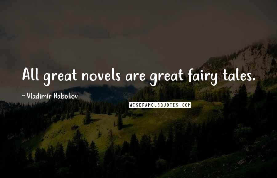 Vladimir Nabokov Quotes: All great novels are great fairy tales.