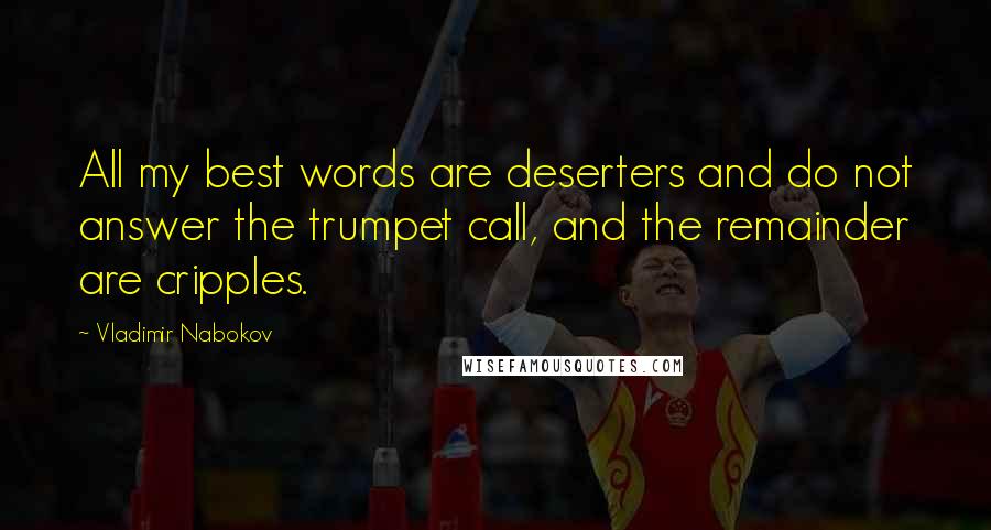 Vladimir Nabokov Quotes: All my best words are deserters and do not answer the trumpet call, and the remainder are cripples.