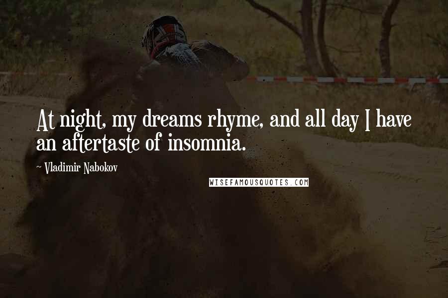 Vladimir Nabokov Quotes: At night, my dreams rhyme, and all day I have an aftertaste of insomnia.