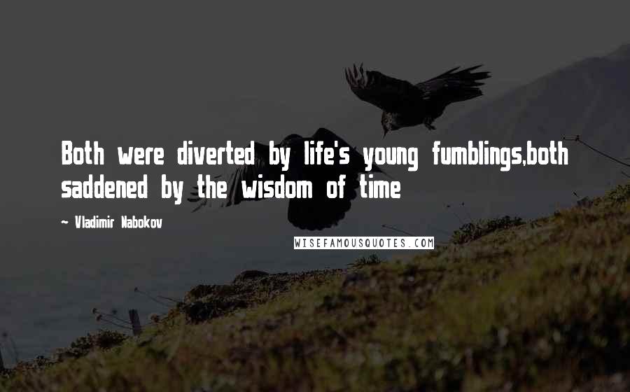 Vladimir Nabokov Quotes: Both were diverted by life's young fumblings,both saddened by the wisdom of time