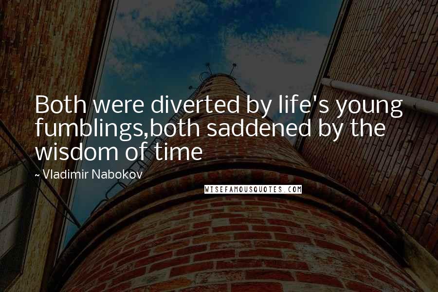 Vladimir Nabokov Quotes: Both were diverted by life's young fumblings,both saddened by the wisdom of time