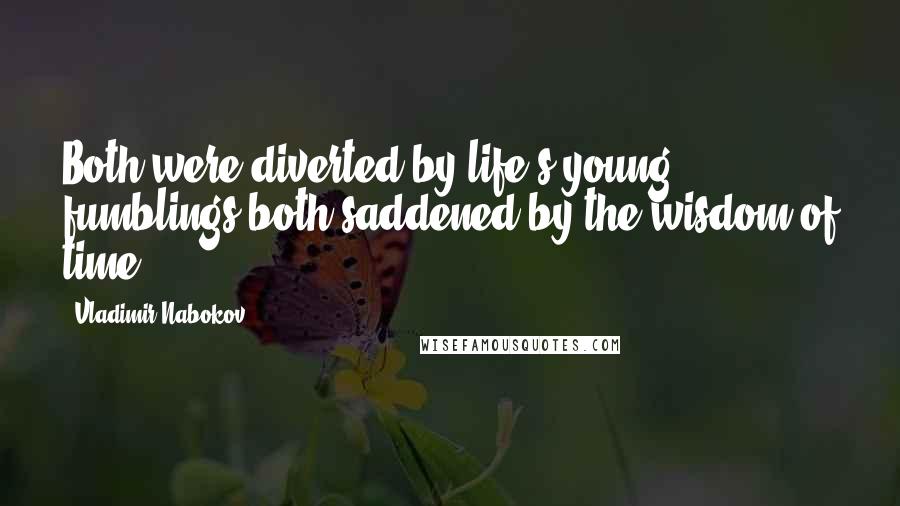Vladimir Nabokov Quotes: Both were diverted by life's young fumblings,both saddened by the wisdom of time