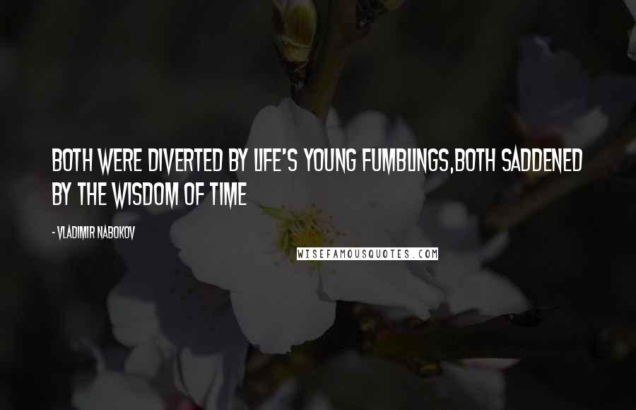 Vladimir Nabokov Quotes: Both were diverted by life's young fumblings,both saddened by the wisdom of time